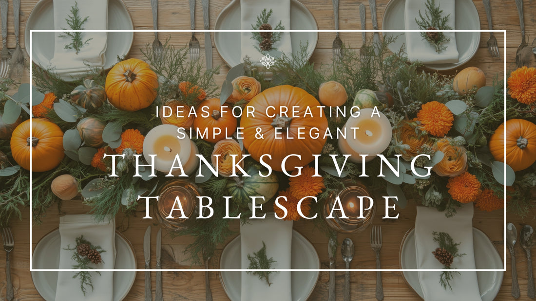 Ideas for Creating A Simple and Elegant Thanksgiving Tablescape